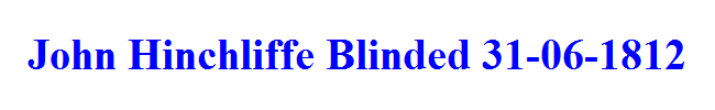 John Hinchliffe Blinded 31-06-1812